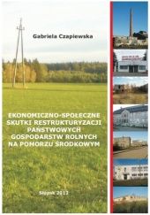 Okładka książki Ekonomiczno-społeczne skutki restrukturyzacji państwowych gospodarstw rolnych na Pomorzu Środkowym Gabriela Czapiewska
