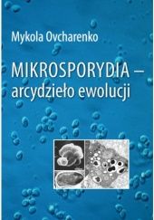 Okładka książki Mikrosporydia - arcydzieło ewolucji Mykola Ovcharenko