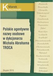 Okładka książki Polskie agentywne nazwy osobowe w dykcjonarzu Michała Abrahama Troca Marek Kaszewski