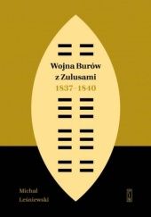 Okładka książki Wojna Burów z Zulusami 1837-1840. Epizod z dziejów Zululandu i Natalu w XIX wieku Michał Leśniewski