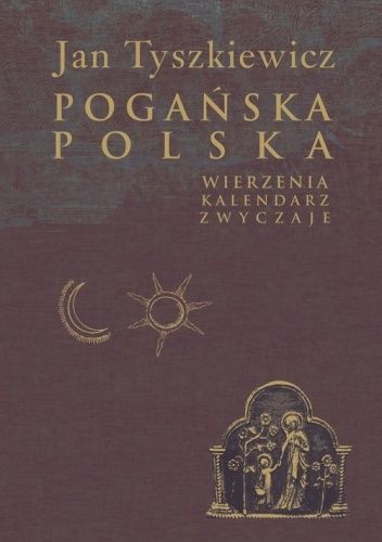 Pogańska Polska. Wierzenia, kalendarz, zwyczaje