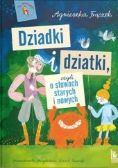 Okładka książki Dziadki i dziatki, czyli o słowach starych i nowych Agnieszka Frączek