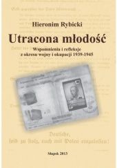 Okładka książki Utracona młodość. Wspomnienia i refleksje z okresu wojny i okupacji 1939-1945 Hieronim Rybicki