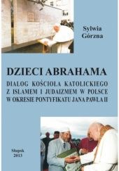 Okładka książki Dzieci Abrahama. Dzialog Kościoła katolickiego z Islamem i Judaizmem w Polsce w okresie pontyfikatu Jana Pawła II Sylwia Górzna