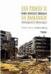 Okładka książki Jan Paweł II wobec konfliktu zbrojnego na Bałkanach Sylwia Górzna