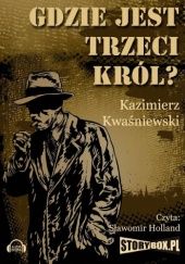 Okładka książki Gdzie jest trzeci król Kazimierz Kwaśniewski