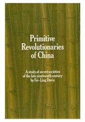 Primitive Revolutionaries of China: A Study of Secret Societies in the Late Nineteenth Century