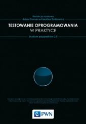 Okładka książki Testowanie oprogramowania w praktyce. Studium przypadków 2.0 Adam Roman, Karolina Zmitrowicz