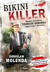 Okładka książki Bikini Killer. Seryjny morderca Charles Sobhraj - jego życie i zbrodnie. Jarosław Molenda
