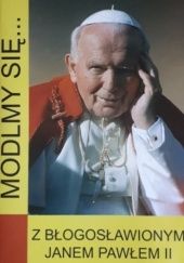 Okładka książki Módlmy się.... z błogosławionym Janem Pawłem II Jan Paweł II (papież)