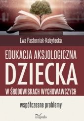 Okładka książki Edukacja aksjologiczna dziecka w środowiskach wychowawczych Ewa Pasteniak-Kobyłecka