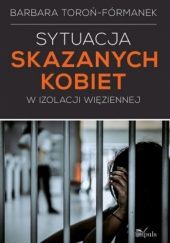 Okładka książki Sytuacja skazanych kobiet w izolacji więziennej Barbara Toroń-Fórmanek