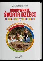Okładka książki Odkrywanie świata dzieci. Edukacja w pięciu kolorach. Ludwika Michałowska