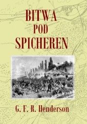 Okładka książki Bitwa pod Spicheren 6 sierpnia 1870 roku G. F. R. Henderson