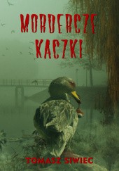 Okładka książki Mordercze kaczki Tomasz Siwiec