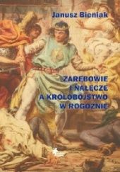 Okładka książki Zarębowie i Nałęcze a królobójstwo w Rogoźnie Janusz Bieniak