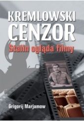 Okładka książki Kremlowski cenzor. Stalin ogląda filmy Grigorij Marjamow