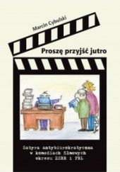 Okładka książki Proszę przyjść jutro. Satyra antybiurokratyczna w komediach filmowych okresu ZSRR i PRL Marcin Cybulski