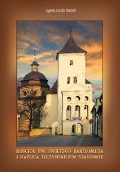 Okładka książki Kościół pw. świętego Bartłomieja i kaplica Tęczyńskich w Staszowie Agata Łucja Bazak