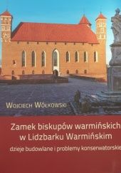 Okładka książki Zamek biskupów warmińskich w Lidzbarku Warmińskim. Dzieje budowlane i problemy konserwatorskie Wojciech Wółkowski