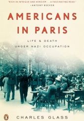 Okładka książki Americans in Paris: Life and Death Under Nazi Occupation Charles Glass