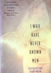 Okładka książki I Who Have Never Known Men Jacqueline Harpman