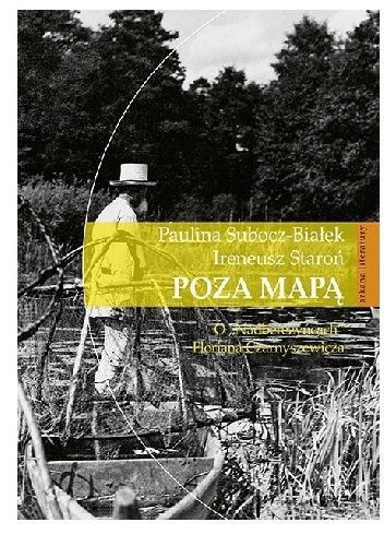Okładka książki Poza mapą. O "Nadberezyńcach" Floriana Czarnyszewicza Ireneusz Staroń, Paulina Subocz