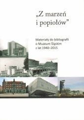 "Z marzeń i popiołów". Materiały do bibliografii o Muzeum Śląskim z lat 1940-2015