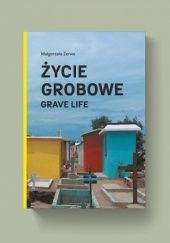 Okładka książki Życie grobowe / Grave Life Małgorzata Żerwe