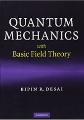 Okładka książki Quantum mechanics with basic field theory Bipin Desai