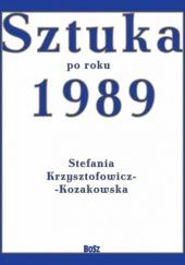 Okładka książki Sztuka po roku 1989 Stefania Krzysztofowicz-Kozakowska
