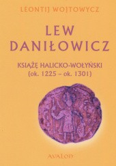 Okładka książki Lew Daniłowicz. Książę halicko-wołyński (ok. 1225 - ok. 1301) Leontij Wojtowycz