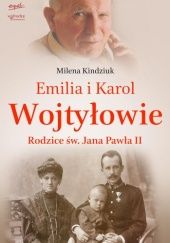 Okładka książki Emilia i Karol Wojtyłowie. Rodzice św. Jana Pawła II Milena Kindziuk