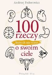 Okładka książki 100 rzeczy, których nie wiesz o swoim ciele Andrzej Fedorowicz