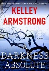 Okładka książki A Darkness Absolute Kelley Armstrong