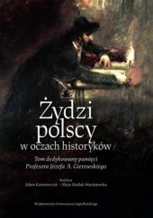 Okładka książki Żydzi polscy w oczach historyków Adam Kaźmierczyk, Alicja Maślak-Maciejewska, praca zbiorowa
