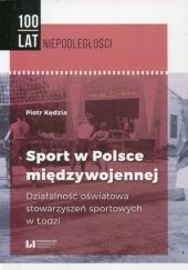 Okładka książki Sport w Polsce międzywojennej Działalność oświatowa stowarzyszeń sportowych w Łodzi