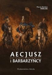Okładka książki Aecjusz i barbarzyńcy Marcin Norbert Pawlak