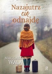 Okładka książki Nazajutrz cię odnajdę Magdalena Wala