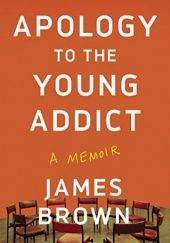 Okładka książki Apology to the Young Addict: A Memoir James Brown