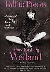 Okładka książki Fall to Pieces: A Memoir of Drugs, Rock n Roll, and Mental Illness Mary Forsberg Weiland