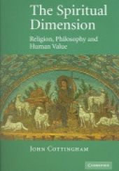 Okładka książki The spiritual dimension : religions, philosophy, and human value John Cottingham
