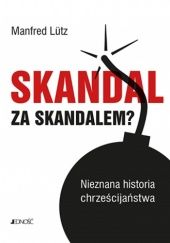 Okładka książki Skandal za skandalem? Nieznana historia chrześcijaństwa Manfred Lutz