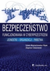 Okładka książki Bezpieczeństwo funkcjonowania w cyberprzestrzeni: jednostki - organizacji - państwa Zbigniew Ciekanowski, Sylwia Wojciechowska-Filipek