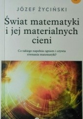 Okładka książki Świat matematyki i jej materialnych cieni. Co takiego napełnia ogniem i ożywia równania matematyki? Józef Życiński