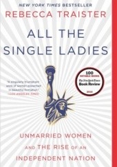 Okładka książki All the Single Ladies: Unmarried Women and the Rise of an Independent Nation Rebecca Traister