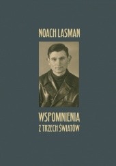 Okładka książki Wspomnienia z trzech światów Noach Lasman