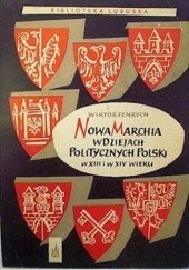 Okładka książki Nowa Marchia w dziejach politycznych Polski w XIII i XIV wieku Wiktor Fenrych