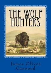 Okładka książki The Wolf Hunters James Oliver Curwood