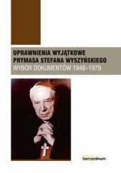 Uprawnienia wyjątkowe Prymasa Stefana Wyszyńskiego. Wybór dokumentów 1948-1979